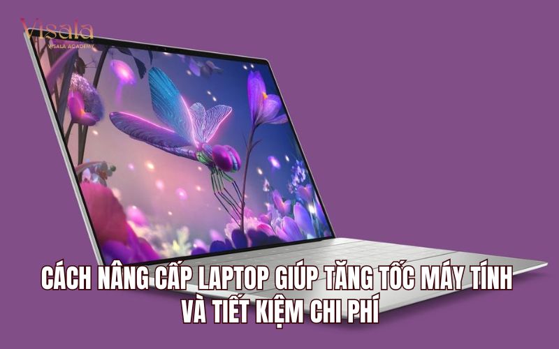 Cách Nâng Cấp Laptop Giúp Tăng Tốc Máy Tính Và Tiết Kiệm Chi Phí